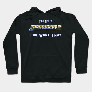 Im Only Responsible What I Say, Sarcasm Unleashed: 'I'm Only Responsible for What I Say' – Novelty Hoodie